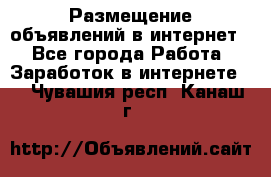 «Размещение объявлений в интернет» - Все города Работа » Заработок в интернете   . Чувашия респ.,Канаш г.